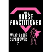 I am a nurse practitioner what’’s your superpower: Nurse Practitioner Notebook journal Diary Cute funny humorous blank lined notebook Gift for student