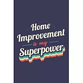 Home Improvement Is My Superpower: A 6x9 Inch Softcover Diary Notebook With 110 Blank Lined Pages. Funny Vintage Home Improvement Journal to write in.