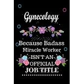 Gynecology Because Badass Miracle Worker Isn’’t an Official Job Title: Lined Notebook Gift for Gynecology. Notebook / Diary / Thanksgiving & Birthday G