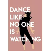 Dance Like No One Is Watching, Dance Gifts: Ballet Notebook for Women/Men/Boss/Coworkers/Colleagues/Students lined notebook /Journal 120 pages 6,9 sof