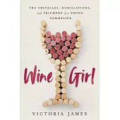 Wine Girl: The Obstacles, Humiliations, and Triumphs of America’s Youngest Sommelier