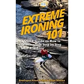 Extreme Ironing 101: A Quick Guide on How to Extreme Iron Step by Step from A to Z