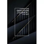 Christian Prayer Journal for Men: A 1 Year/52 Week Guide To Cultivate An Attitude Of Gratitude: Gratitude Journal