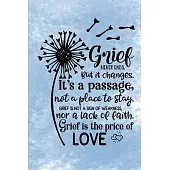 Grief Never Ends. But it Changes. It’’s A Passage, Not A Place To Stay. Grief Is Not A Sign Of Weakness, Nor A Lack Of Faith. Grief Is The Price Of Lov