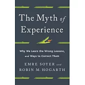 The Myth of Experience: Why We Learn the Wrong Lessons, and Ways to Correct Them