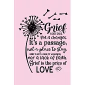 Grief Never Ends. But it Changes. It’’s A Passage, Not A Place To Stay. Grief Is Not A Sign Of Weakness, Nor A Lack Of Faith. Grief Is The Price Of Lov