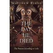 The Day He Died: The Passion According to Luke