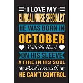 I Love My Clinical Nurse Specialist He Was Born In October With His Heart On His Sleeve A Fire In His Soul And A Mouth He Can’’t Control: Clinical Nurs