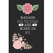 Badass Nurse Practitioner are Born in April: Nurse Practitioner Birthday Gifts, Notebook for Nurse, Nurse Appreciation Gifts, Gifts for Nurses