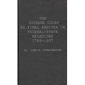 The Supreme Court as Final Arbiter in Federal-State Relations: 1789-1957