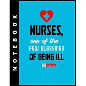 Nurses, One Of The Few Blessings Of Being Ill, Notebook: Journal and Notebook for Nurse - Lined Journal Pages, Perfect for Journal, Writing and Notes