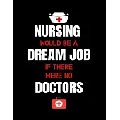 Nursing Would Be A Dream Job If There Were No Doctors: Journal and Notebook for Nurse - Lined Journal Pages, Perfect for Journal, Writing and Notes