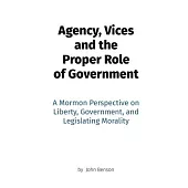 Agency, Vices and the Proper Role of Government: A Mormon Perspective on Liberty, Government, and Legislating Morality