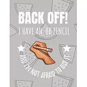 Back Off! I Have An HB Pencil And I’’m Not Afraid To Use It: Artist’’s Sketchbook, Drawing Book, Sketchpad.