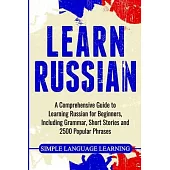 Learn Russian: A Comprehensive Guide to Learning Russian for Beginners, Including Grammar, Short Stories and 2500 Popular Phrases