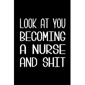 Look at You Becoming a Nurse and Shit Notebook: 6