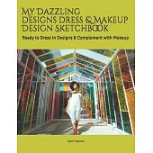 My Dazzling Designs Dress & Makeup Design Sketchbook: Ready to Dress in Designs & Complement with Makeup