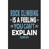 Rock Climbing Is A Feeling You Can’’t Explain Calender 2020: Funny Cool Rock Climbing Calender 2020 - Monthly & Weekly Planner - 6x9 - 128 Pages - Cute