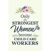 Only The Strongest Women Become Child Care Workers: Notebook - Diary - Composition - 6x9 - 120 Pages - Cream Paper - Blank Lined Journal Gifts For Chi