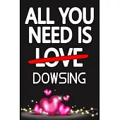 All You Need is DOWSING: Funny Happy Valentine’’s Day and Cool Gift Ideas for Him/Her Women Men Mom Dad Perfect Gift for DOWSING Lovers Lined Jo