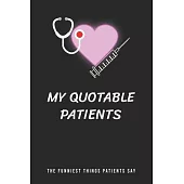 My Quotable Patients - The Funniest Things Patients Say: Journal to collect Memories, Quotes, and Stories of your Patients, Doctors or Nurse Practitio