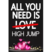 All You Need is HIGH JUMP: Funny Happy Valentine’’s Day and Cool Gift Ideas for Him/Her Women Men Mom Dad Perfect Gift for HIGH JUMP Lovers Lined