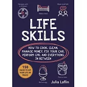 Life Skills: How to Cook, Clean, Manage Money, Fix Your Car, Perform Cpr, and Everything in Between