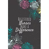 Registered Nurses Make A Difference: Registered Nurse Notebook, Nurse Journal, Nurse Appreciation Gifts, Gifts for Nurses