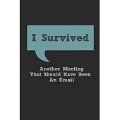 I Survived Another Meeting That Should Have Been An Email Lined Notebook