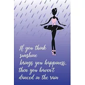 If You Think Sunshine Brings You Happiness, Then You Haven’’t Danced in The Rain: Pocket Size Dancing Blank Lined Journal. Composition Notebook for all