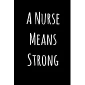 A Nurse Means Strong: Lined Notebook / Journal Gift, 120 Pages, 6x9, Soft Cover, Matte Finish