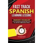 Fast Track Spanish Learning Lessons - Beginner’’s Vocabulary: Learn The Spanish Language FAST in Your Car with Over 1000 Common Words