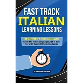 Fast Track Italian Learning Lessons - Beginner’’s Vocabulary: Learn The Italian Language FAST in Your Car with Over 1000 Common Words
