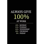Always Give 100% at Work: 6x9 Lined Journal Notebook Adult Gag Gift Joke Journal To Write In For Work