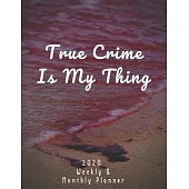 True Crime Is My Thing 2020 Weekly & Monthly Planner: Jan 1, 2020 to Dec 31, 2020 - For Planning Your True Crime Show Schedule - Great & Unique Gift I