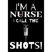I’’ M A Nurse I Call The Shots: Journal and Notebook for Nurse - Lined Journal Pages, Perfect for Journal, Writing and Notes