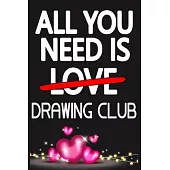 All You Need is DRAWING CLUB: Funny Happy Valentine’’s Day and Cool Gift Ideas for Him/Her Women Men Mom Dad Perfect Gift for DRAWING CLUB Lovers Lin