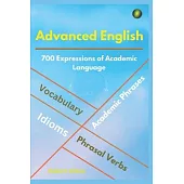 Advanced English: Idioms, Phrasal Verbs, Vocabulary and Phrases: 700 Expressions of Academic Language