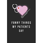 Funny Things My Patients Say: Journal to collect Memories, Quotes, and Stories of your Patients, Doctors or Nurse Practitioner Funny Gift, Graduatio
