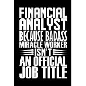 Financial Analyst Because Badass Miracle Worker Isn’’t An Official Job Title: Broker Investment Banker Coworker Gag Colleague Notebook Wide Ruled Lined