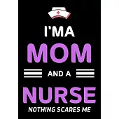 I’’ma Mom And A Nurse Nothing Scares Me: Journal and Notebook for Nurse - Lined Journal Pages, Perfect for Journal, Writing and Notes