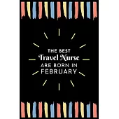 The Best Travel Nurse Are Born in February: Travel Nurse Gift Notebook: A Journal to collect Quotes, Memories, and Stories of your Patients.