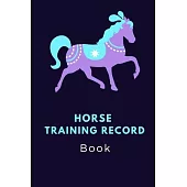 Horse Training Record Book: Horse Training goal Journal - Horse Record Organizer & Calendar Planner - Daily & Weekly Training activity Log Manual