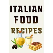 Italian Food Recipes: Your Most Delicious Italian Culinary Masterpieces Recorded, Perfected and Reviewed