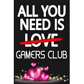 All You Need is GAMERS CLUB: Funny Happy Valentine’’s Day and Cool Gift Ideas for Him/Her Women Men Mom Dad Perfect Gift for GAMERS CLUB Lovers Line