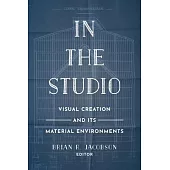 In the Studio: Visual Creation and Its Material Environments