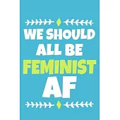 We Should All Be Feminist AF: Blank Lined Notebook Journal: Gift for Feminist Her Women Girl Power Boss Lady Ladies Bestie 6x9 - 110 Blank Pages - P