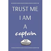 Trust Me I Am a Captain: Perfect Lined Log/Journal for Men and Women - Ideal for gifts, school or office-Take down notes, reminders, and craft