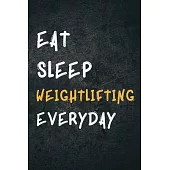 Eat Sleep Weightlifting Everyday: Personalized Sports Fan Gift Lined Journal for Daily goals Exercise and Notes