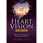 Heart Vision Journal: How to See Your Path Forward When You’’re in a Dark Place